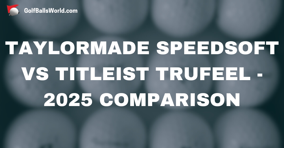 TaylorMade SpeedSoft vs Titleist TruFeel - 2025 Comparison text over blurred golf balls image