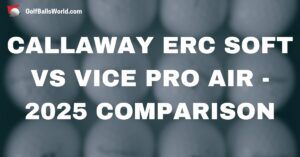 Callaway ERC Soft vs Vice Pro Air - 2025 Comparison text over blurred golf balls image