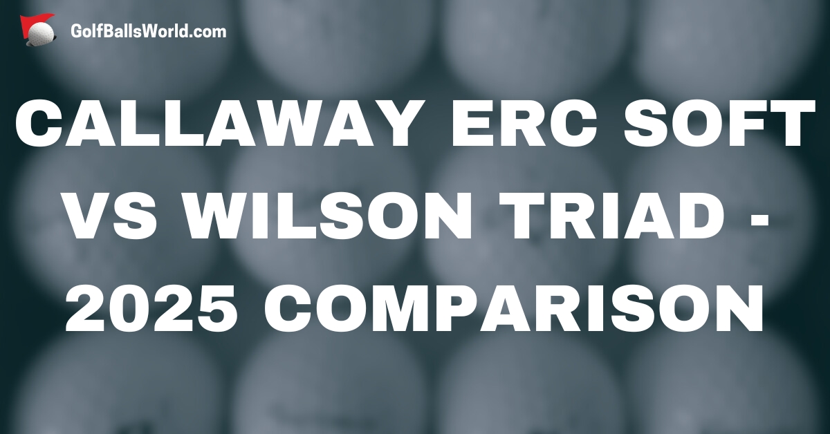 Callaway ERC Soft vs Wilson Triad - 2025 Comparison text over blurred golf balls image
